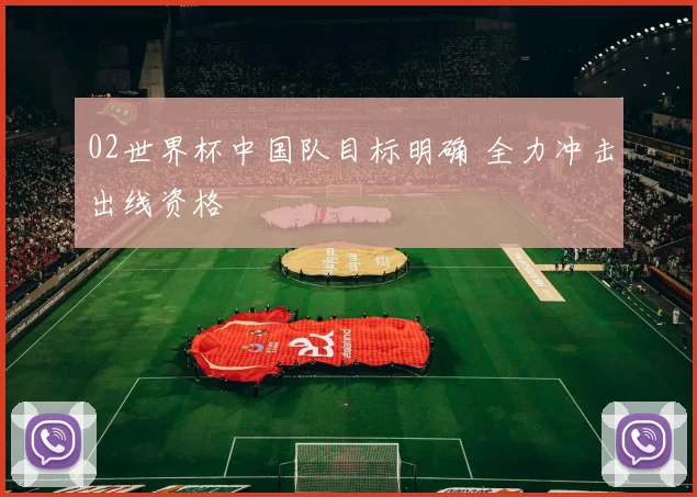 02世界杯中国队目标明确 全力冲击出线资格